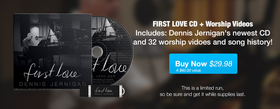 First Love, Dennis Jernigan's newest album featuring 16 intimate songs of worship PLUS 16 videos for each song telling the story behind the song and includes lyrics for only $29.98